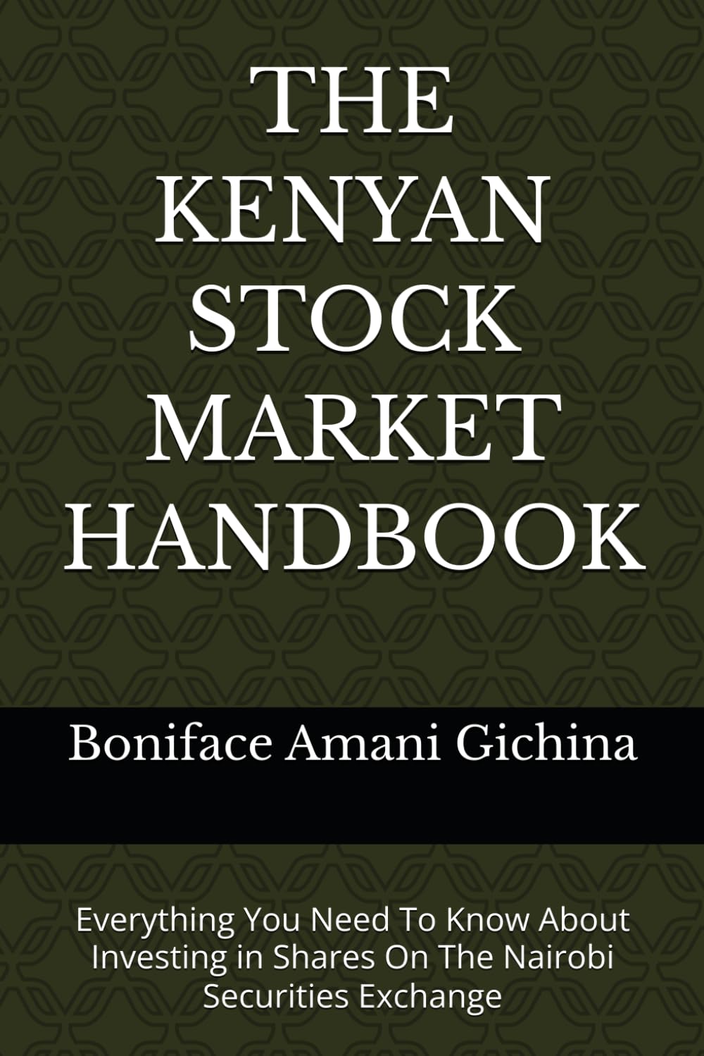 THE KENYAN STOCK MARKET HANDBOOK: Everything You Need To Know About Investing in Shares On The Nairobi Securities Exchange