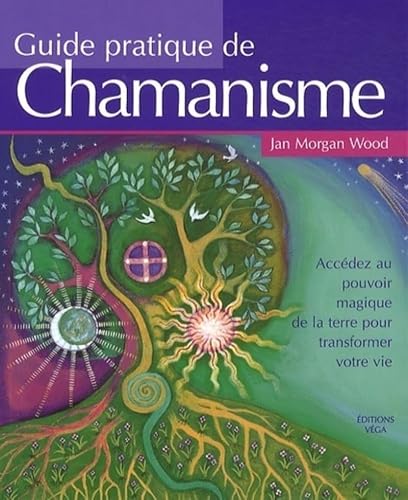 Guide pratique de chamanisme : Accédez au pouvoir magique de la terre pour transformer votre vie