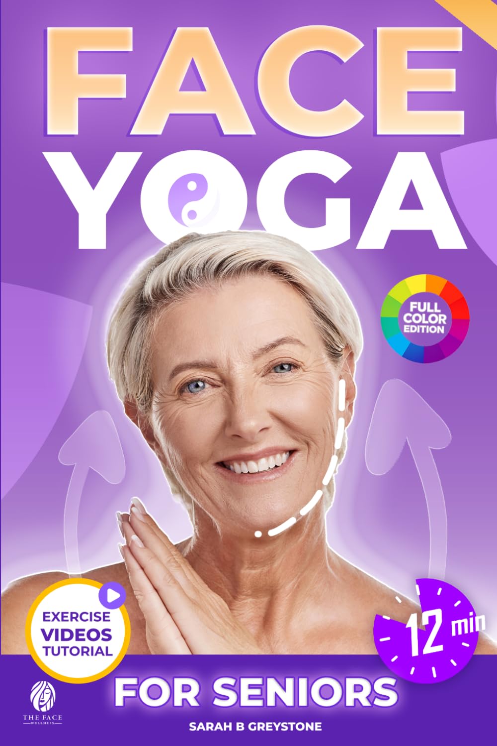 Face Yoga for Seniors: The Complete Facial Exercises & Natural Facelift Workout Program for Women Over 60 — To Lift, Tone & Rejuvenate Your Face in Just 12 Minutes a Day