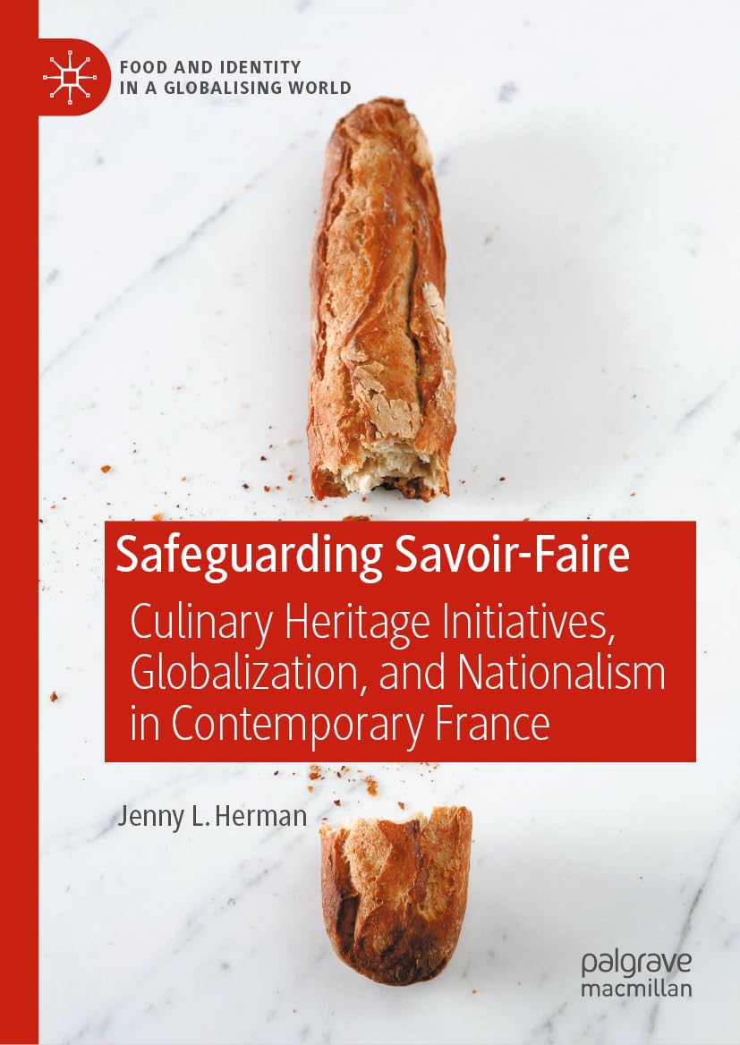 Safeguarding Savoir-Faire: Culinary Heritage Initiatives, Globalization, and Nationalism in Contemporary France (Food and Identity in a Globalising World)