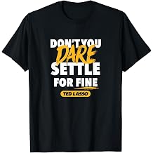 Ted Lasso - Don't You Dare Settle for Fine T-Shirt