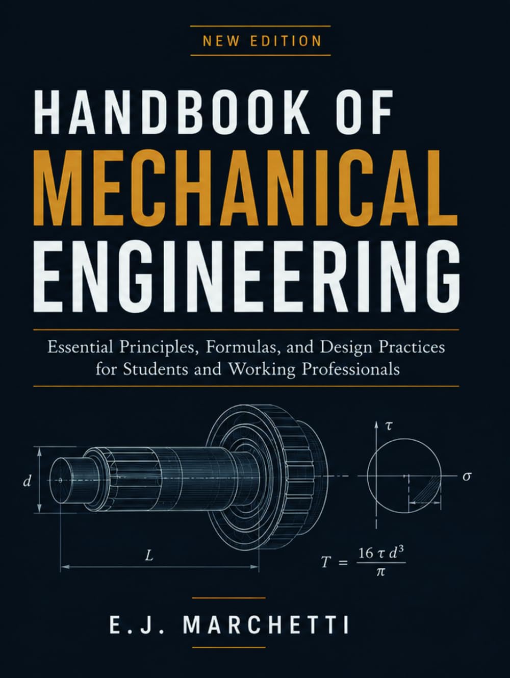 HANDBOOK OF MECHANICAL ENGINEERING: Essential Principles, Formulas, and Design Practices for Students and Working Professionals
