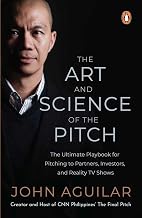 The Art and Science of the Pitch: The Ultimate Playbook for Pitching to Partners, Investors, and Reality TV Shows