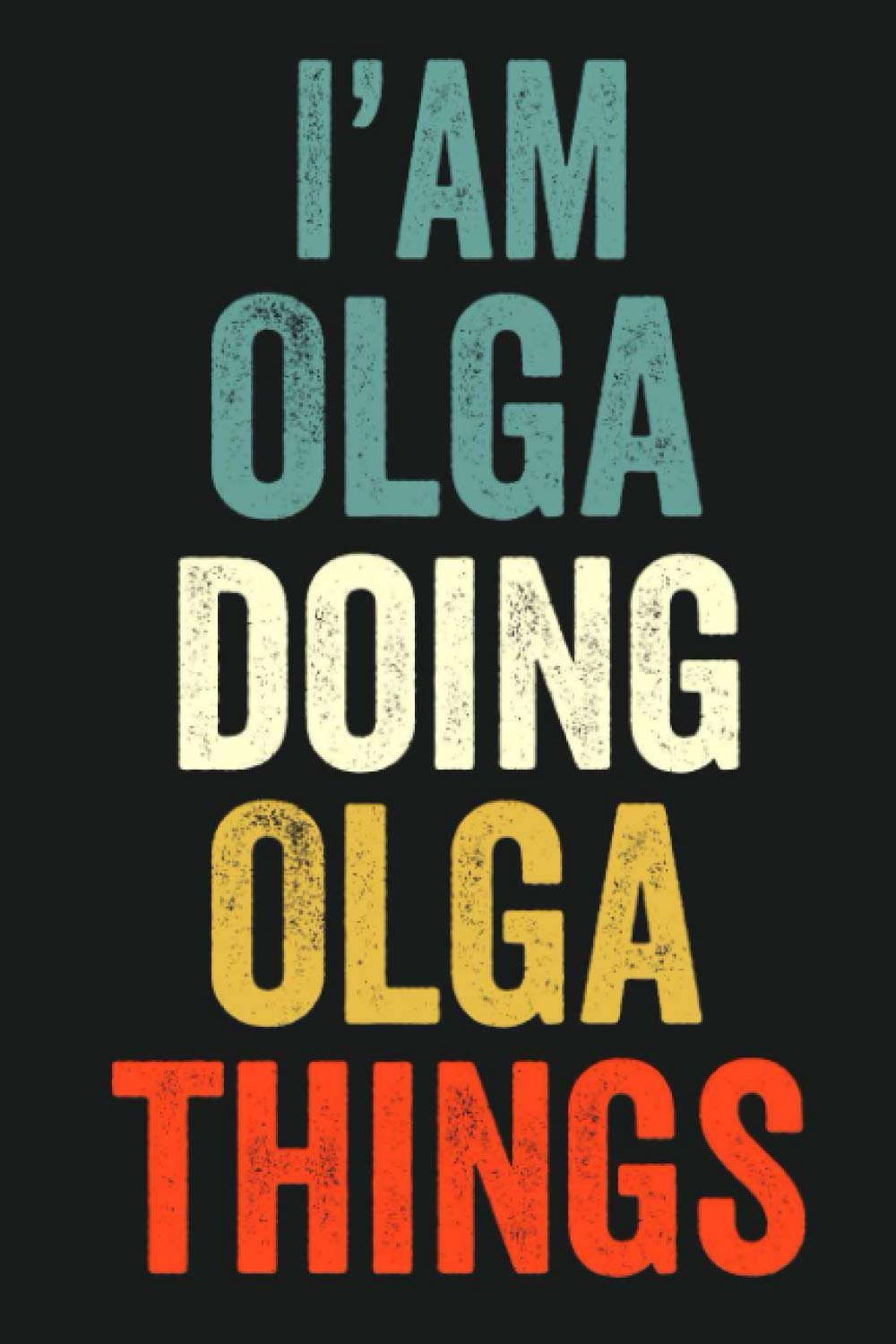 I'am Olga Doing Olga Things: Lined Notebook / Journal Gift, 120 Pages, 6 x 9 in, Personalized Journal Gift for Olga, Gift Idea for Olga, Cute, College Ruled