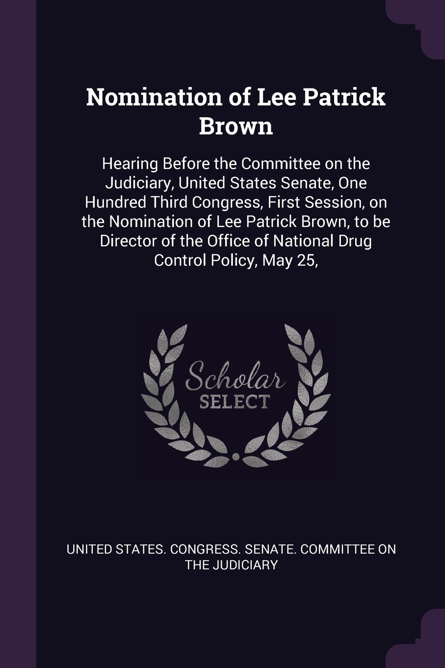 Nomination of Lee Patrick Brown: Hearing Before the Committee on the Judiciary, United States Senate, One Hundred Third Congress, First Session, on ... of National Drug Control Policy, May 25,