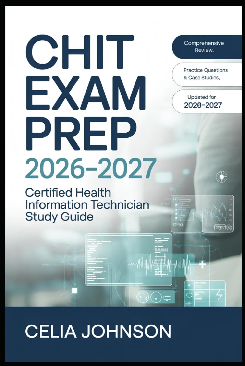 Certified Health Information Technician (CHIT) Exam Prep 2026–2027: Complete Review with Practice Questions and Proven Methods to Pass with Confidence