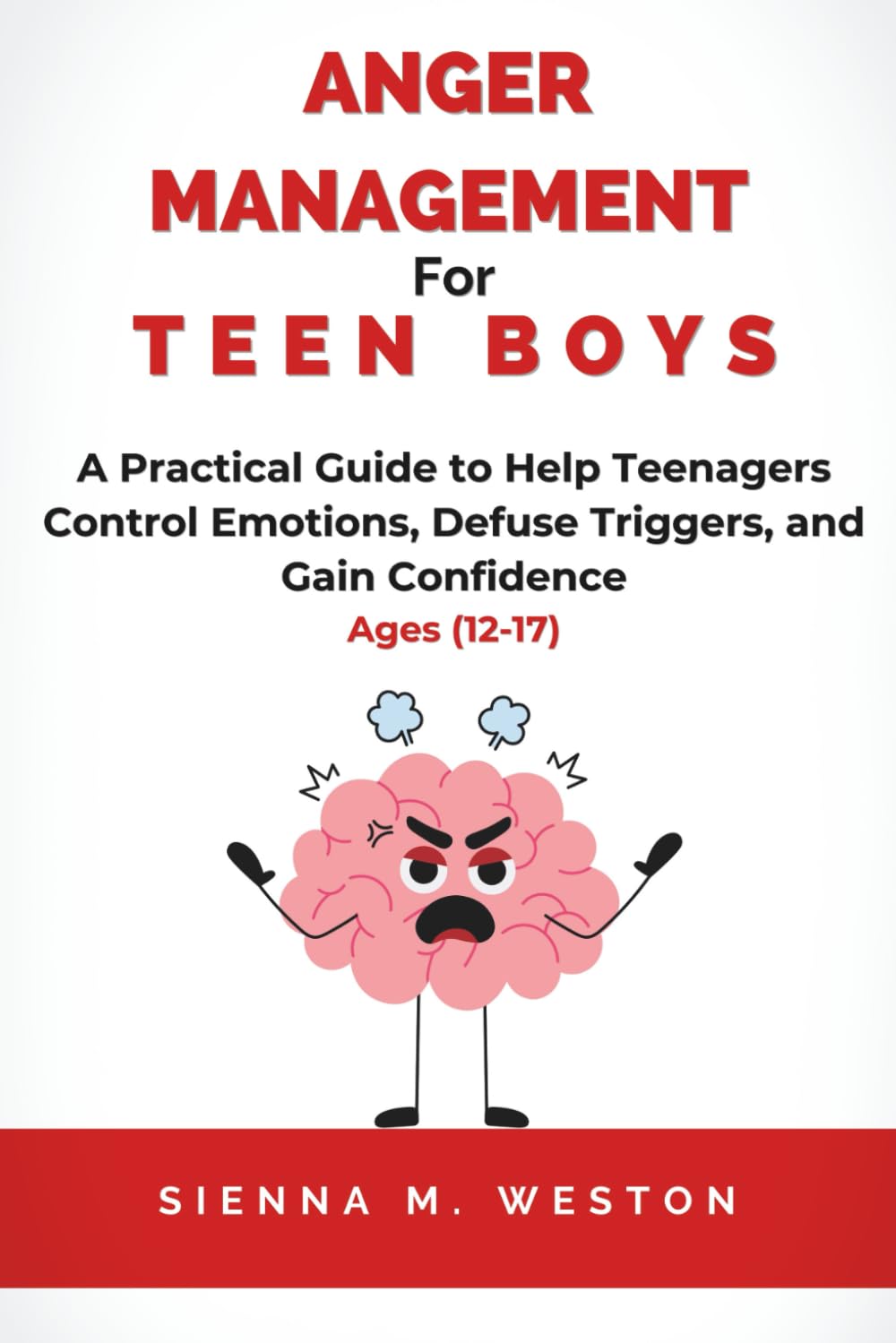 Anger Management for Teen Boys: A Practical Guide to Help Teenagers Control Emotions, Defuse Triggers, and Gain Confidence Using CBT, DBT & Coping Skills