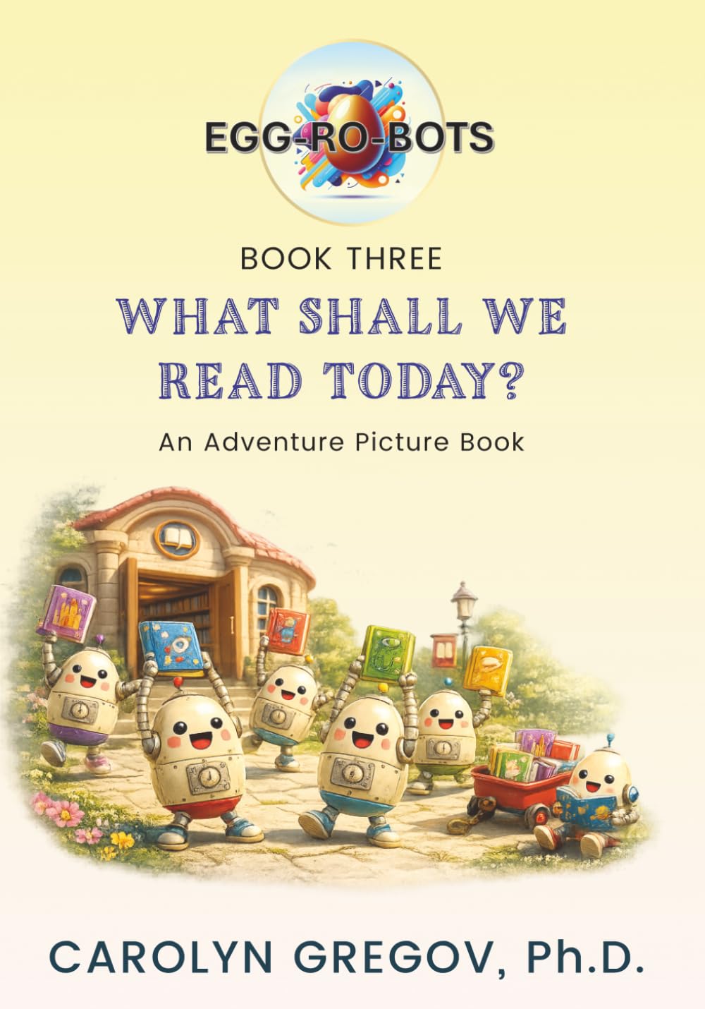 EGG-RO-BOTS Book Three: What Shall We Read Today? : An Adventure Picture Book (EGG-RO-BOTS Adventure Picture Books)