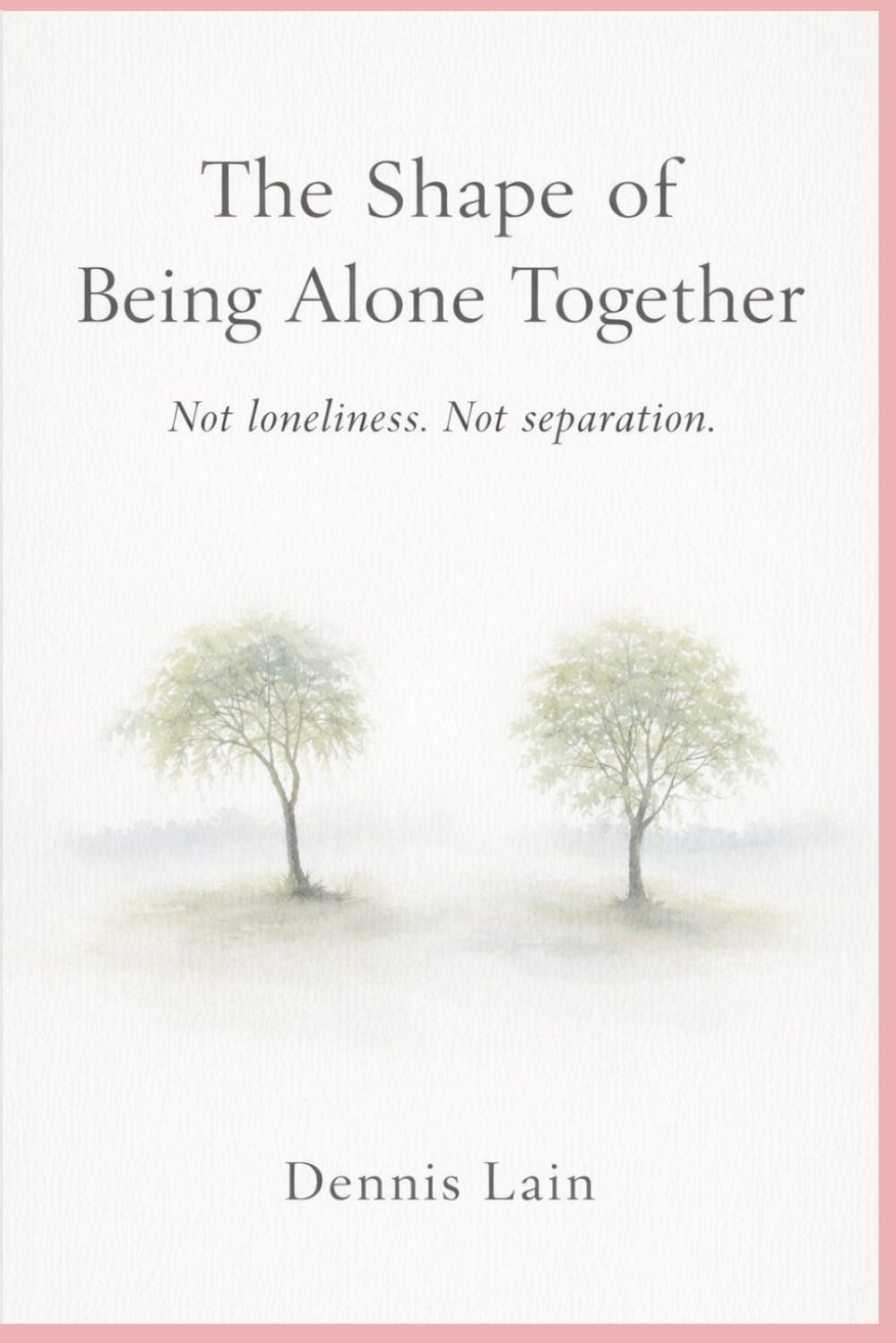 The Shape of Being Alone Together: Not loneliness. Not separation.