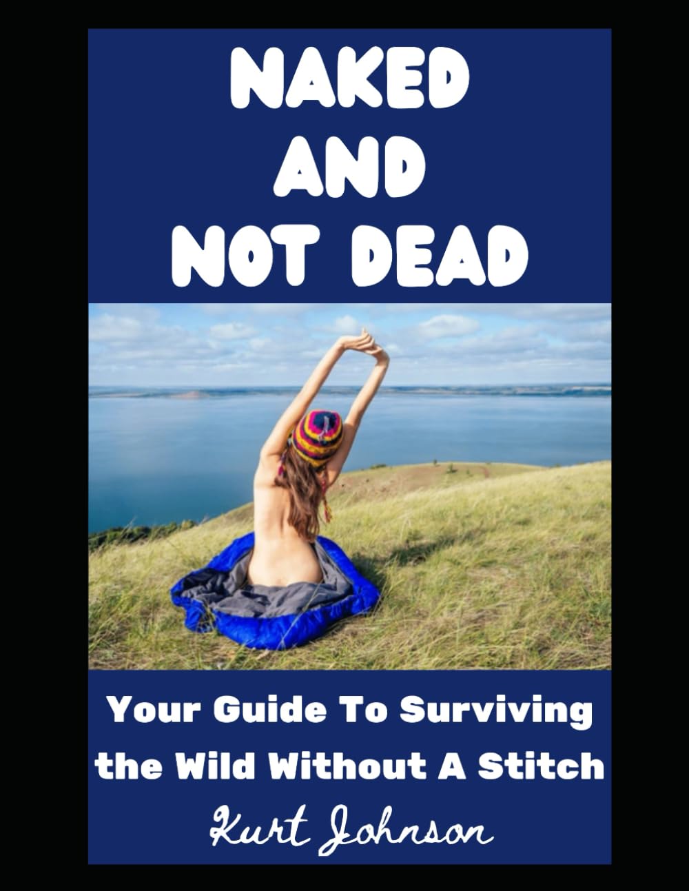Naked and Not Dead: Your Guide To Surviving the Wild Without A Stitch: 30 (Kurt Johnson's Simple Prepping)