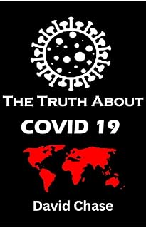 The Truth About Covid 19 And Lockdowns. Is Covid 19 A Bio Weapon?: Treatment Cover ups. Exposing the Great Re-set and the New Normal Covid 19 Passports and the Eradication of Freedom and Truth