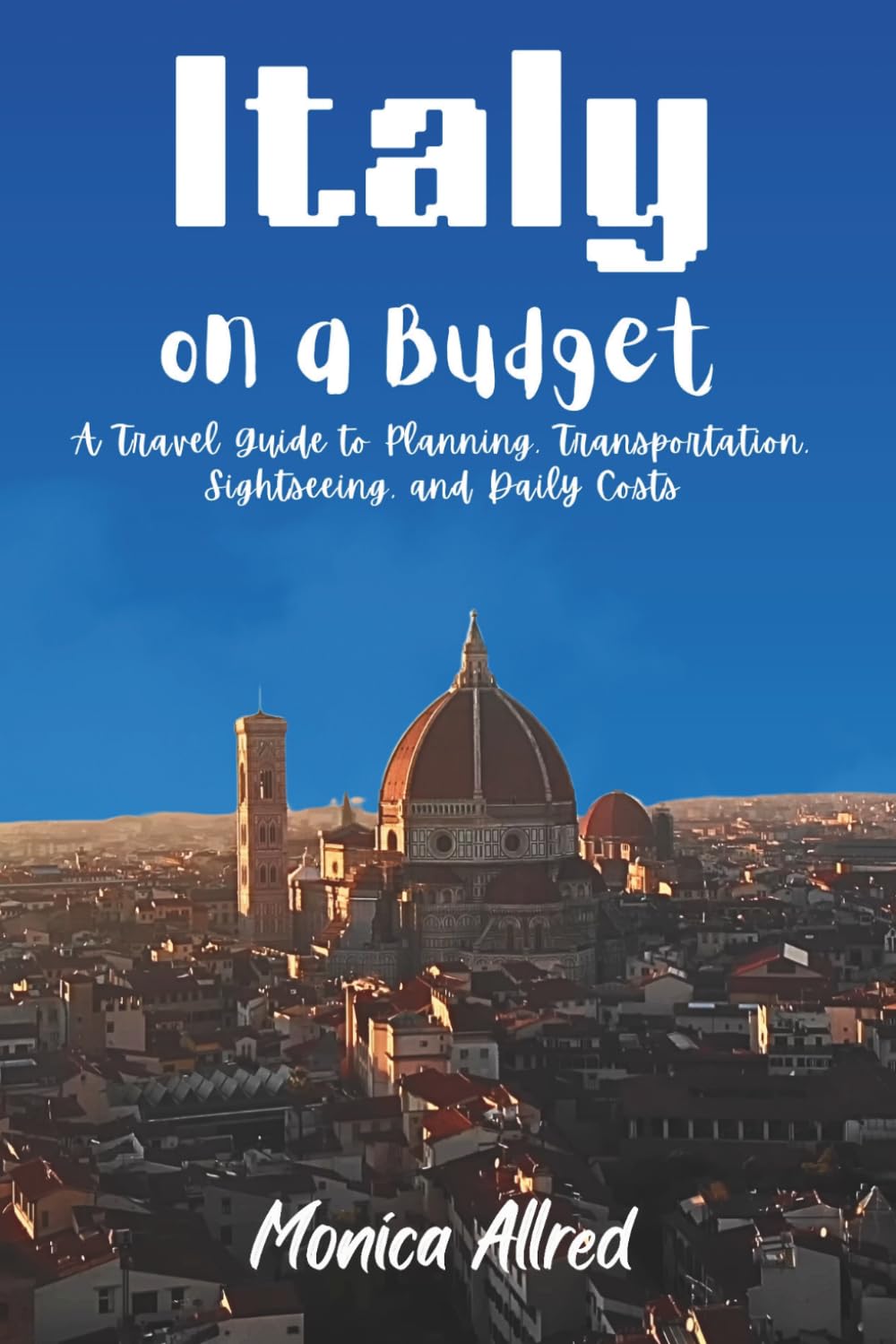 Italy on a Budget: A Travel Guide to Planning, Transportation, Sightseeing, and Daily Costs (2026 Adventure Guide)