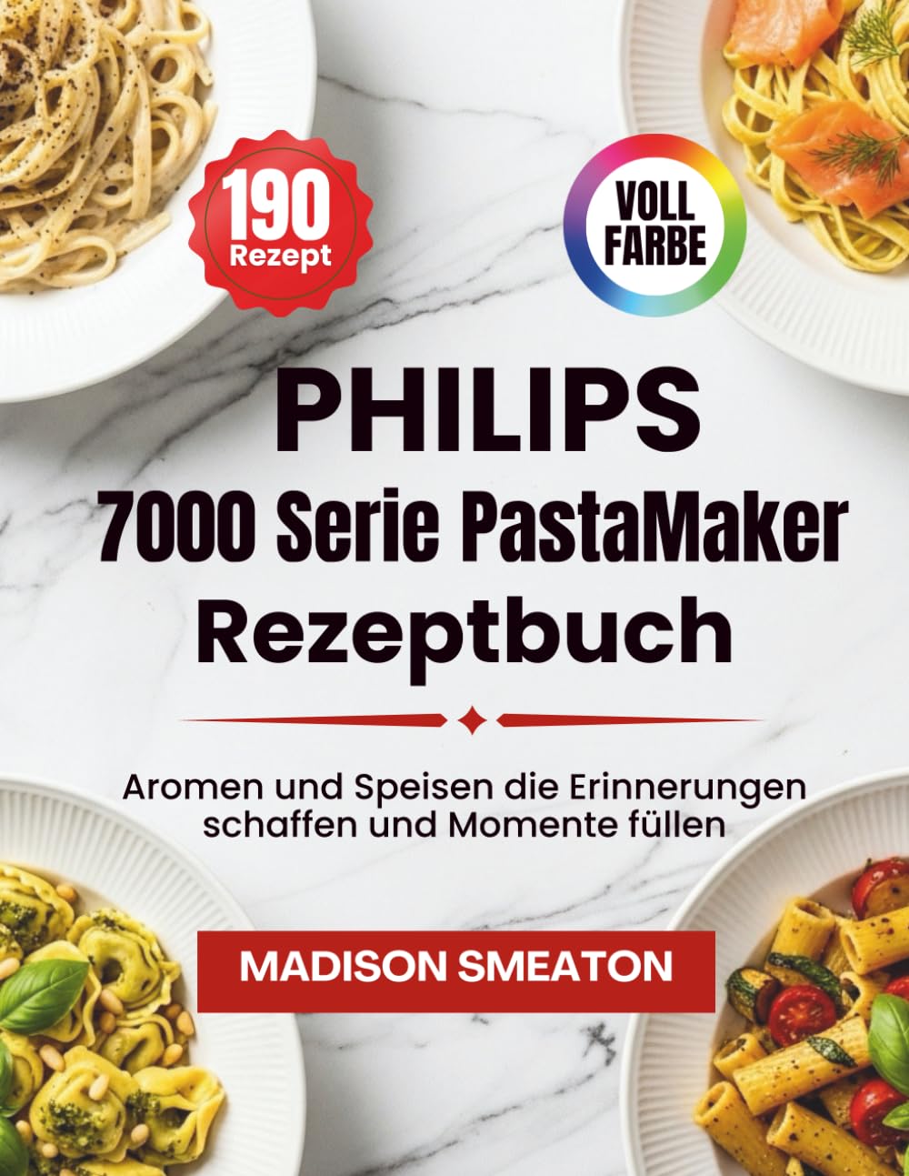 Philips 7000 Serie PastaMaker Rezeptbuch: Aromen und Speisen die Erinnerungen schaffen und Momente füllen