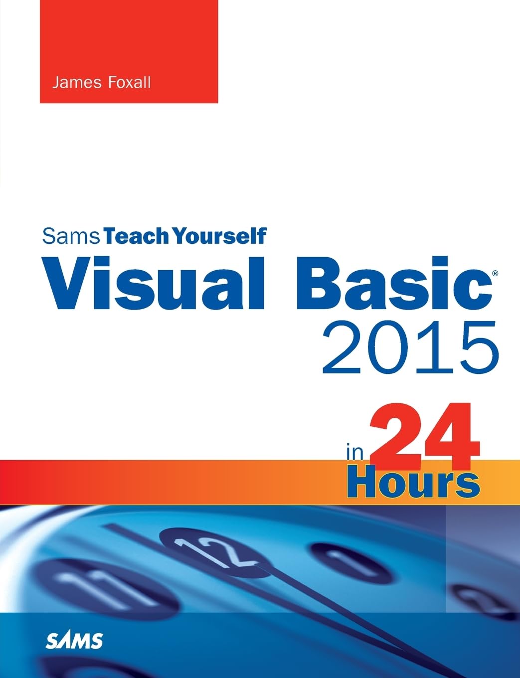 Visual Basic 2015 in 24 Hours, Sams Teach Yourself By James Foxall