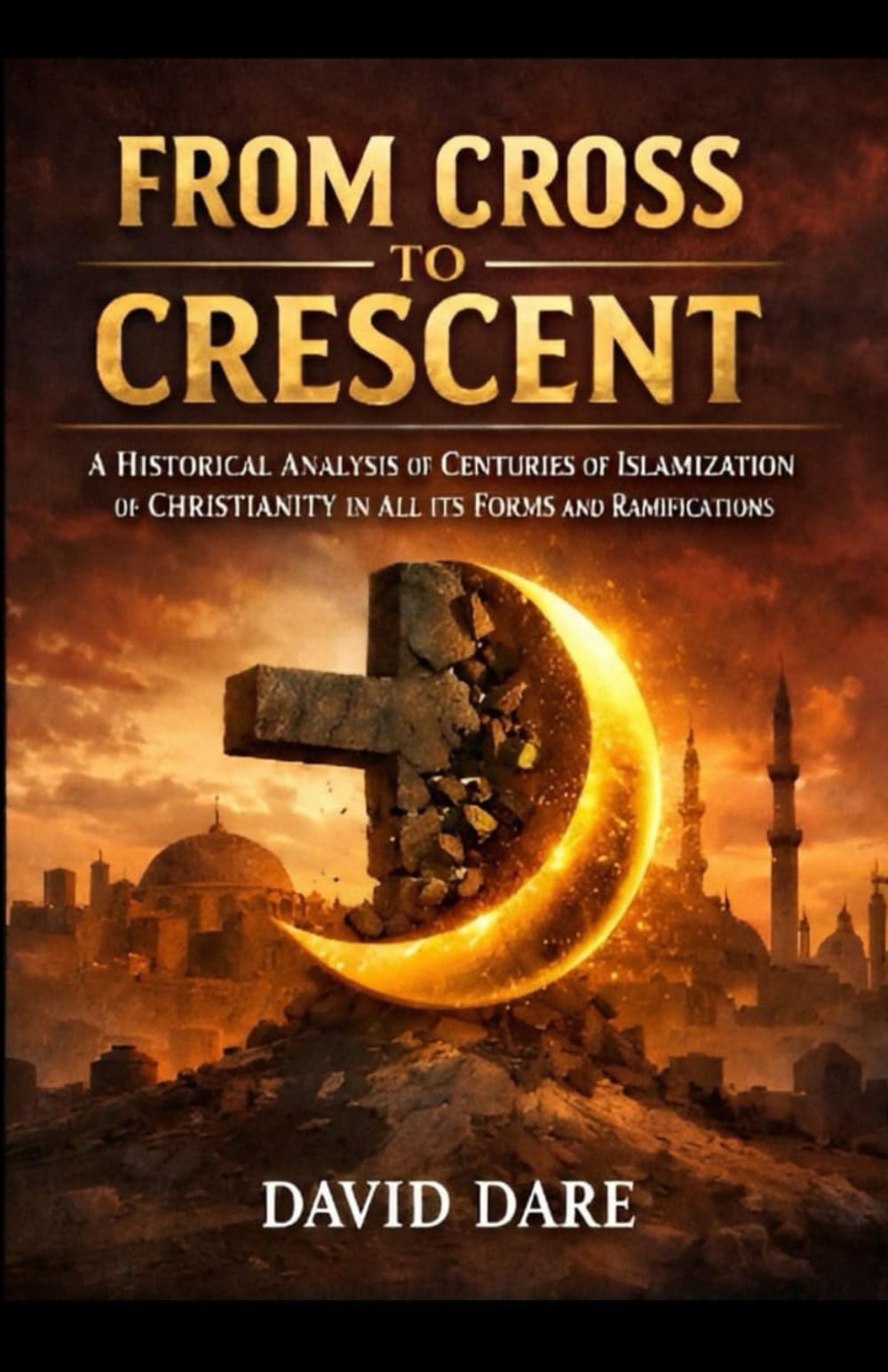 FROM CROSS TO CRESCENT: A Historical Analysis Of Centuries Of Islamization Of Christianity In All Its Forms And Ramifications (THE CHURCH AND CHRISTIAN EDUCATION)