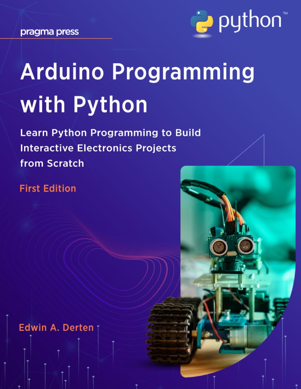 Arduino Programming with Python: Learn Python Programming to Build Interactive Electronics Projects from Scratch