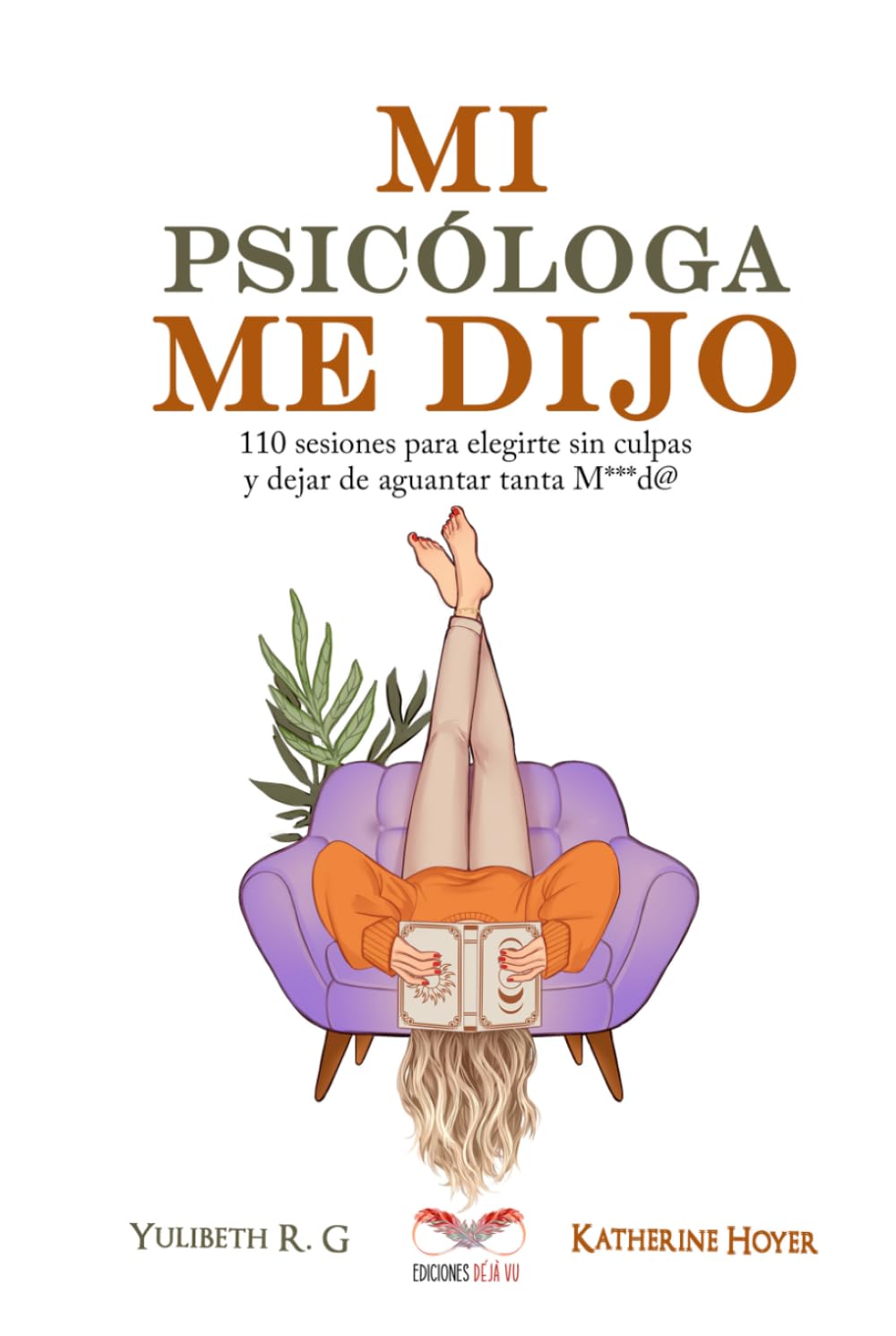 MI PSICÓLOGA ME DIJO: 110 sesiones para elegirte sin culpas y dejar de aguantar tanta mierd*