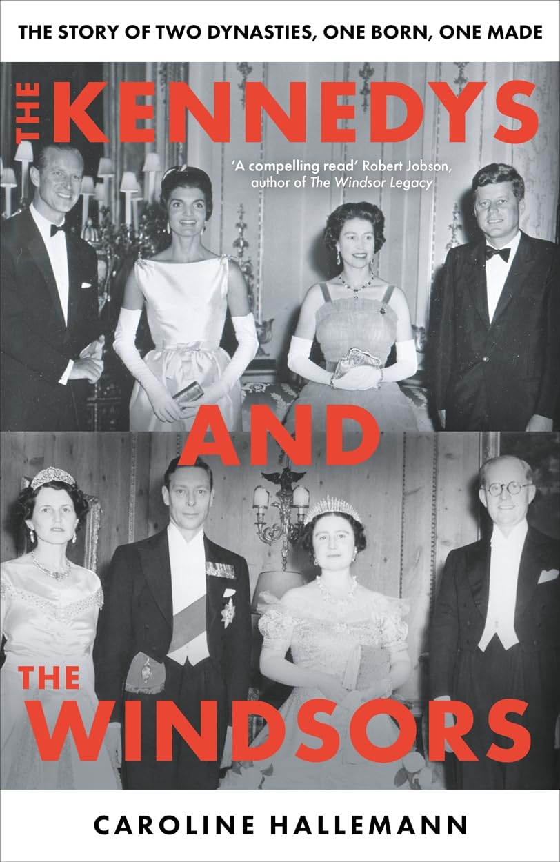 The Kennedys and the Windsors: The Story of Two Dynasties, One Born, One Made