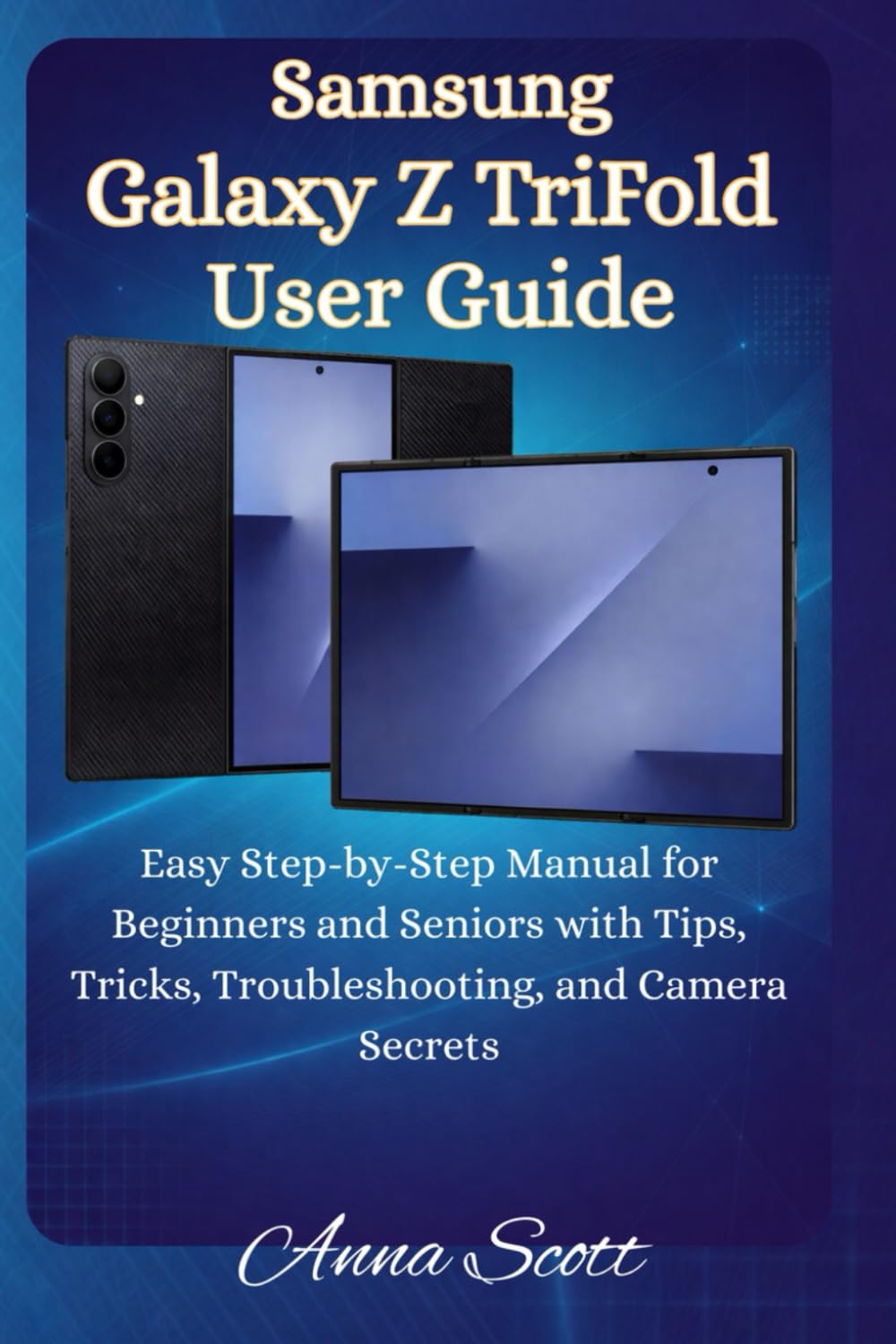Samsung Galaxy Z TriFold User Guide: Easy Step-by-Step Manual for Beginners and Seniors with Tips, Tricks, Troubleshooting, and Camera Secrets