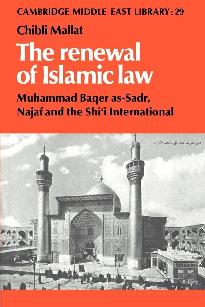 The Renewal of Islamic Law: Muhammad Baqer as-Sadr, Najaf and the Shi'i International (Cambridge Middle East Library, Series Number 29) (Volume 0)