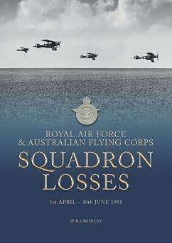 Royal Air Force & Australian Flying Corps Squadron Losses 1st April - 30th June 1918 Volume 1
