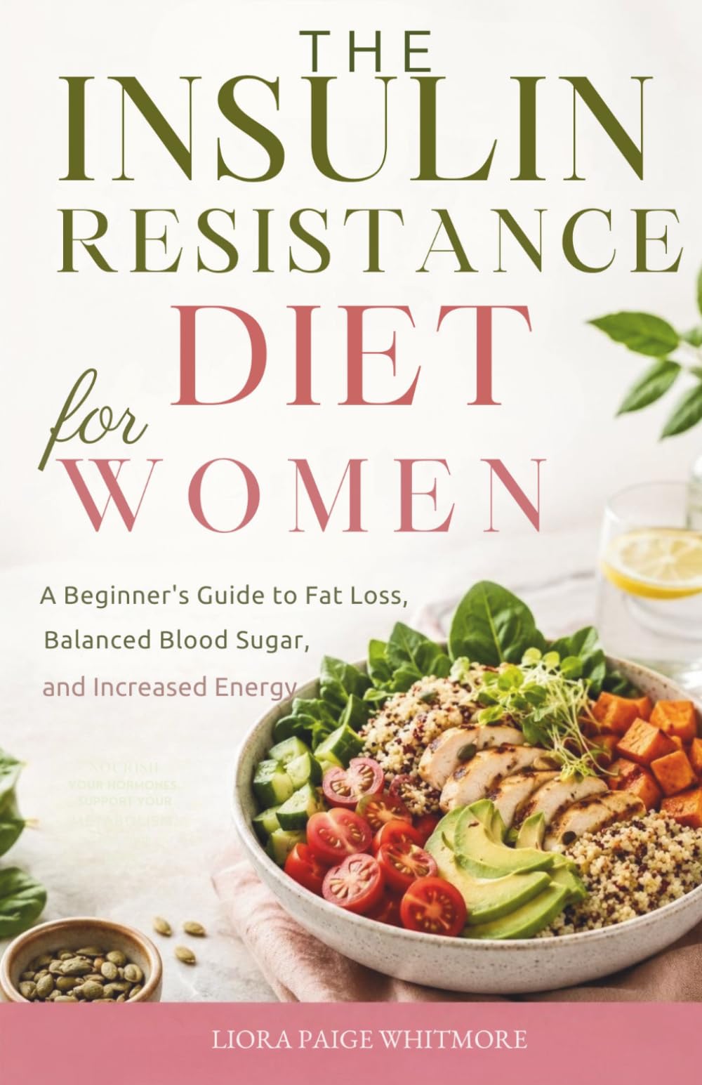 The Insulin Resistance Diet for Women: A Beginner’s Guide to Fat Loss, Balanced Blood Sugar, and Increased Energy