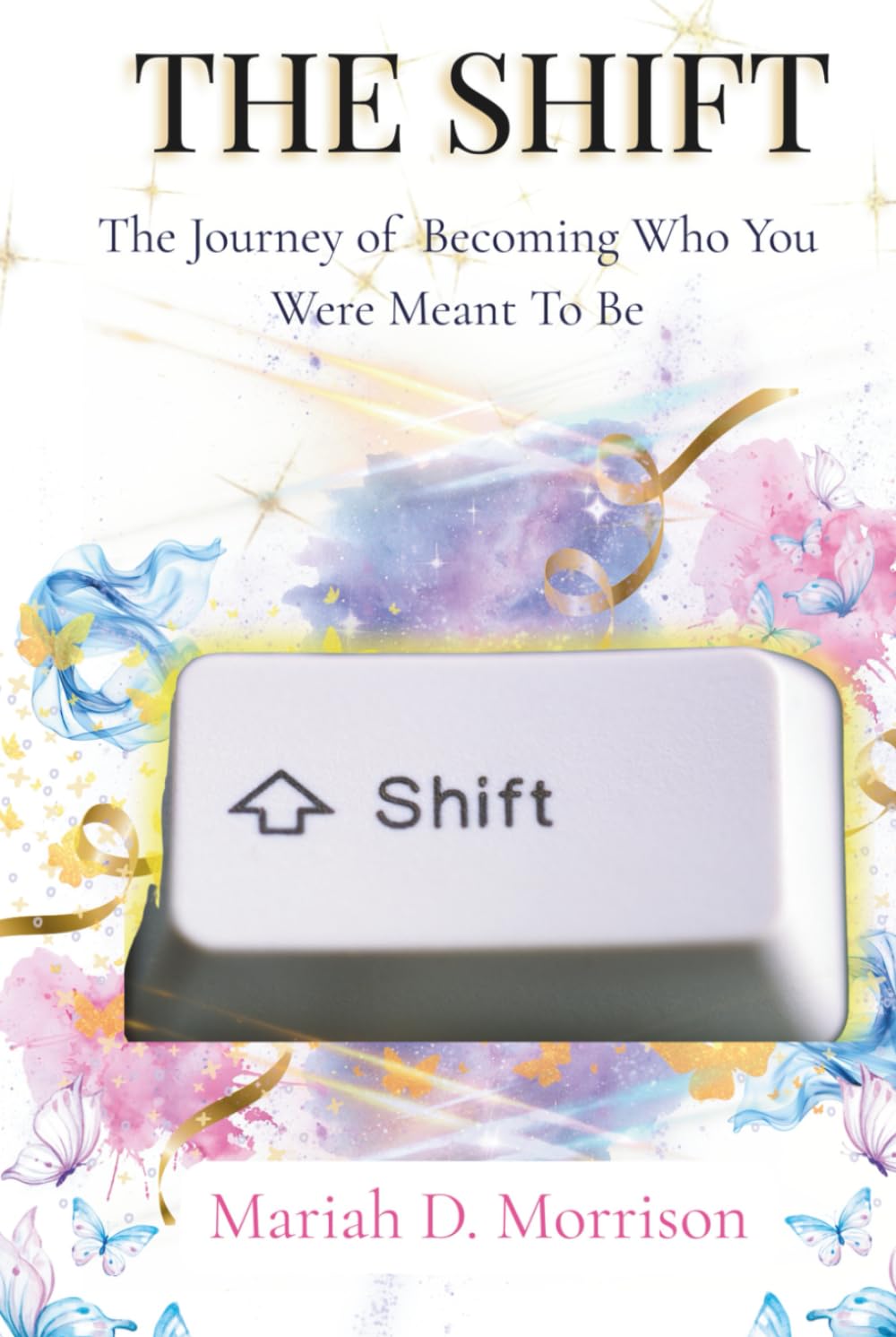 The Shift: The Journey of Becoming Who You Were Meant To Be