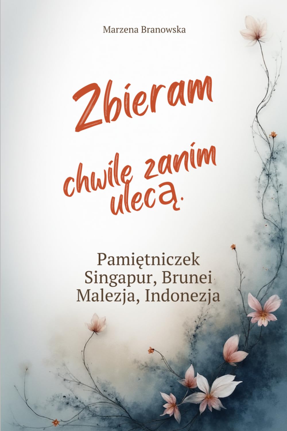 Zbieram chwile zanim ulecą. Pamiętniczek z Podróży. Singapur, Brunei, Malezja, Indonezja.