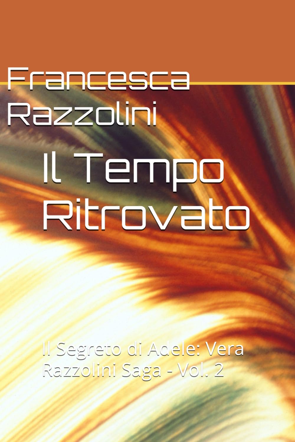 Il Tempo Ritrovato: Il Segreto di Adele: Vera Razzolini Saga - Vol. 2 (Saga di Vera Razzolini)
