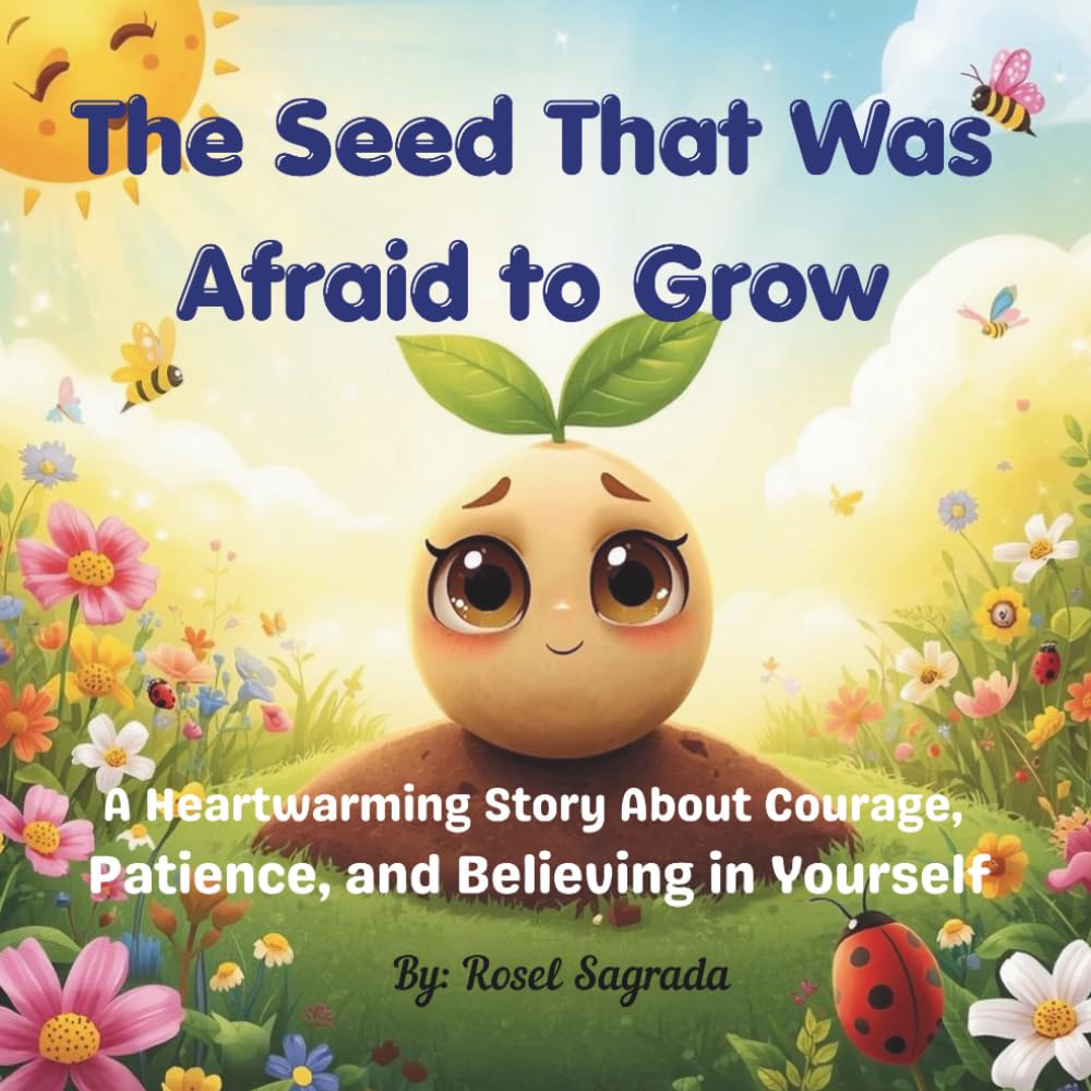 The Seed That Was Afraid To Grow: A Heartwarming Story About Courage, Growth, and Believing in Yourself