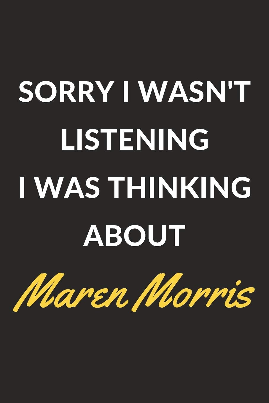 Sorry I Wasn't Listening I Was Thinking About Maren Morris: Maren Morris Journal Notebook to Write Down Things, Take Notes, Record Plans or Keep Track of Habits (6" x 9" - 120 Pages)