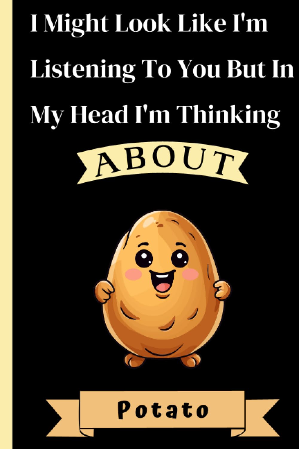 I Might Look Like I'm Listening To You But In My Head I'm Thinking About Potato: Sweet Lovely Amusing Potato Notebook | Vegetables notebook | Amusing Notebook Gift For Potato | 110 pages, 6x9 inches