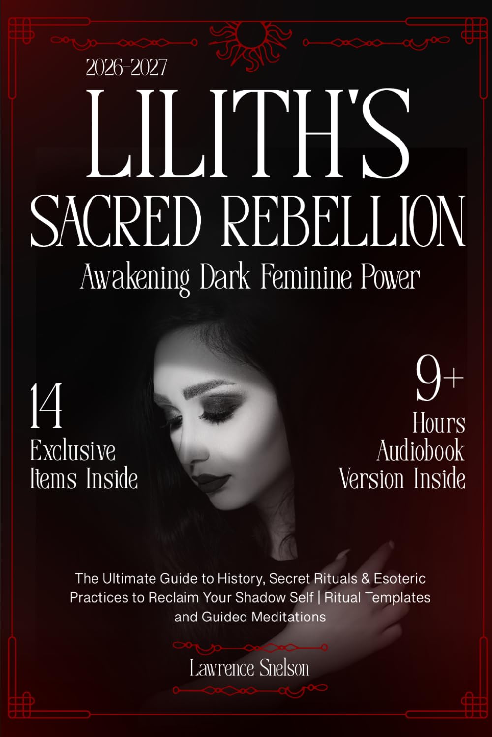 Lilith's Sacred Rebellion - Awakening Dark Feminine Power: The Ultimate Guide to History, Secret Rituals & Esoteric Practices to Reclaim Your Shadow Self | Ritual Templates and Guided Meditations