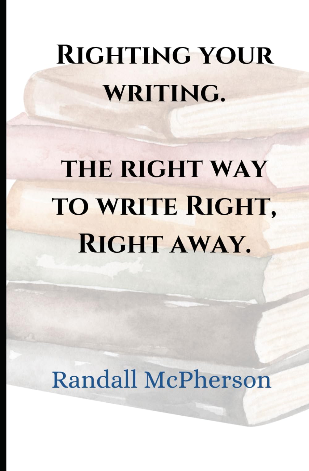 Righting Your Writing: The Right Way to Write Right, Right Away