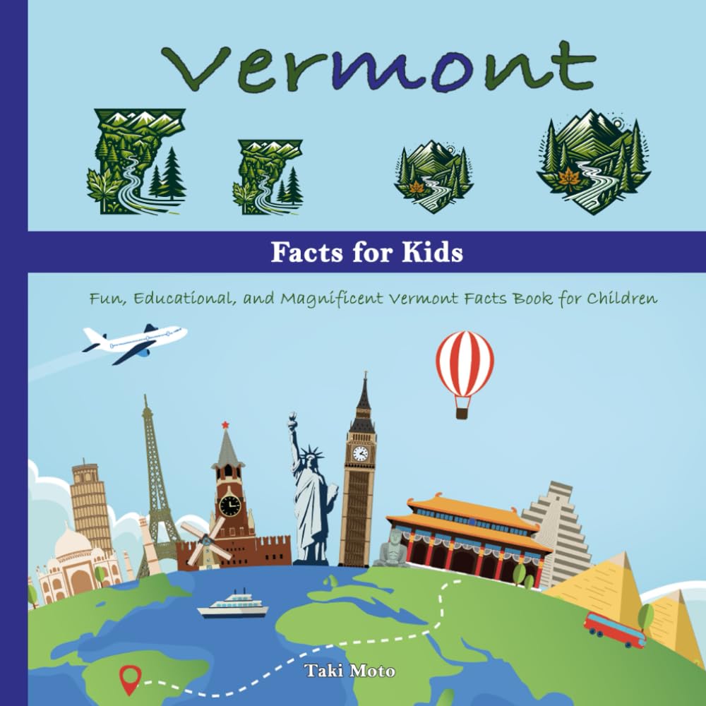 Vermont Facts for Kids: Fun, Educational, and Magnificent Vermont Facts Book for Children (US State History, Geography, Wildlife, Sports, and More)