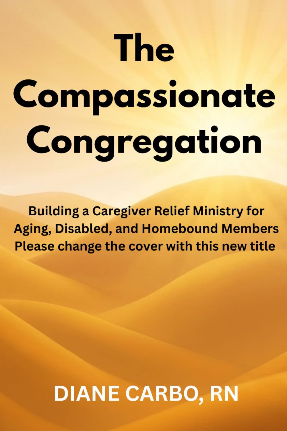 The Compassionate Congregation: Building a Caregiver Relief Ministry for Aging, Disabled, and Homebound Members