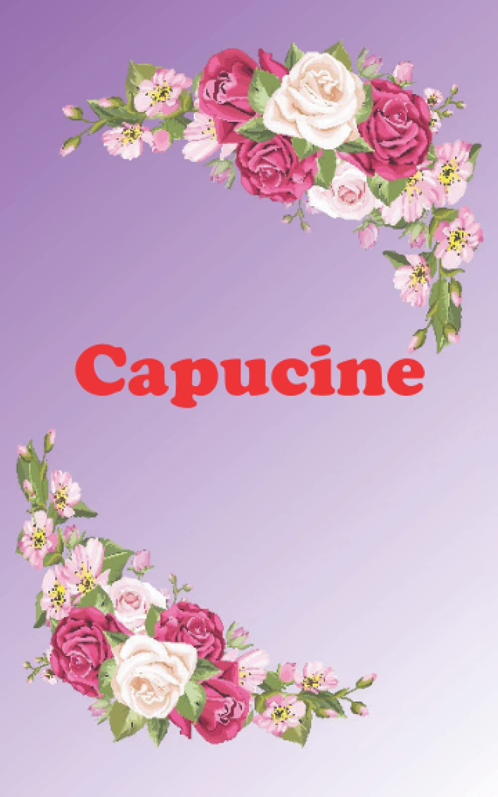 Capucine: Carnet de notes petit format 12,7 x 20,32 cm(5x8po) avec Prénom personnalisé Capucine; Cadeau d'anniversaire, noël ou action de grâces pour ... sœur, copine, filles. ... pages lignée,