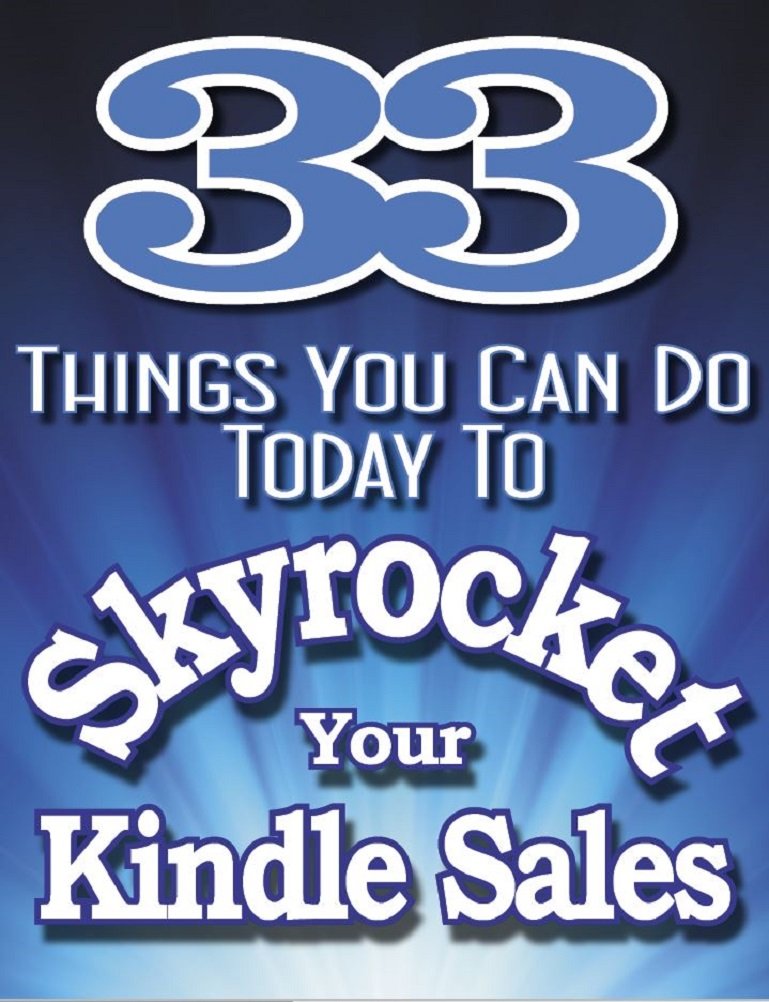 33 THINGS YOU CAN DO TODAY To SKYROCKET YOUR KINDLE SALES: Learn The Secrets The Pros Use To Drive Sales To Incredible Levels! (Master Seller Series Book 1)