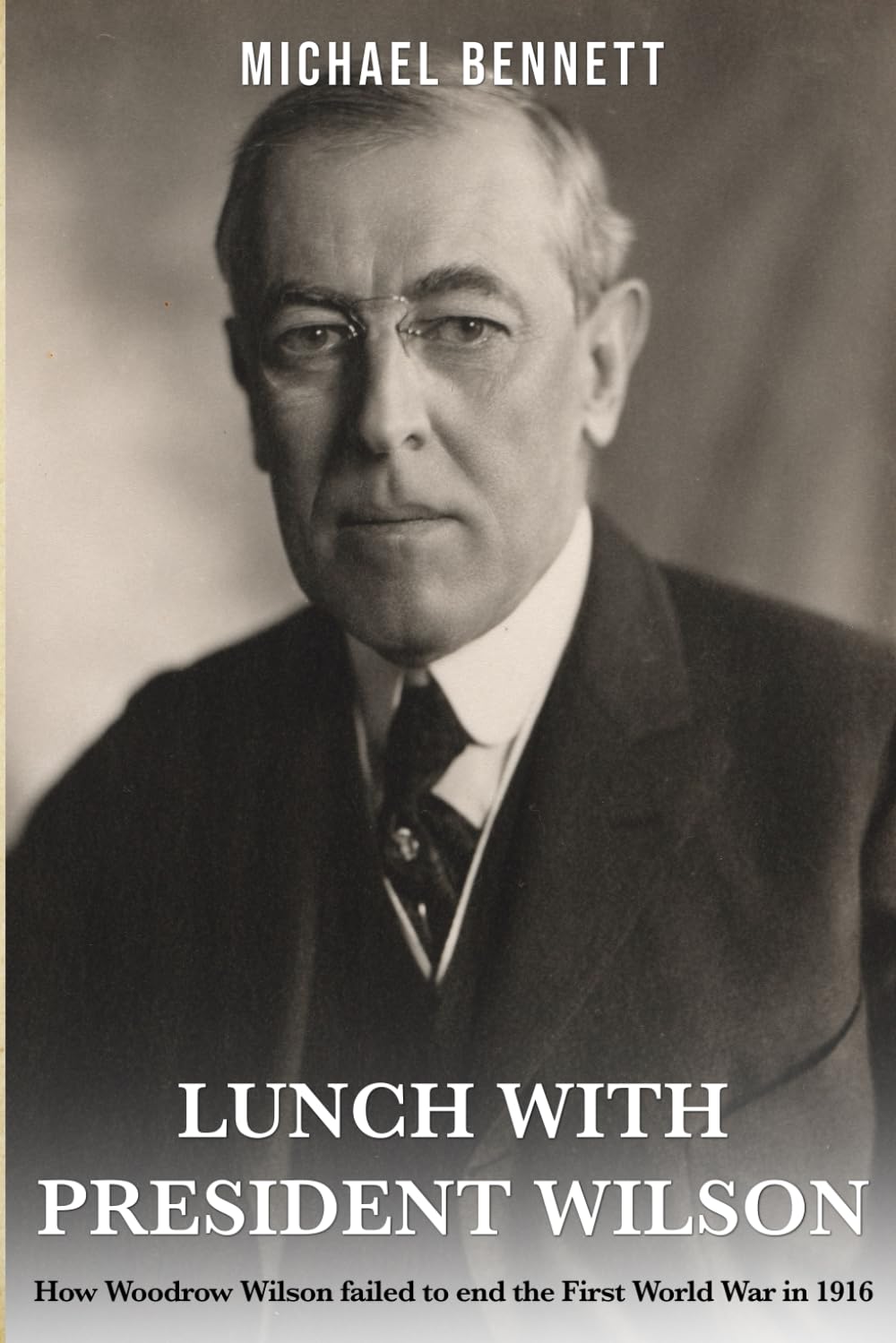 Lunch with President Wilson: How Woodrow Wilson failed to end the First World War in 1916.