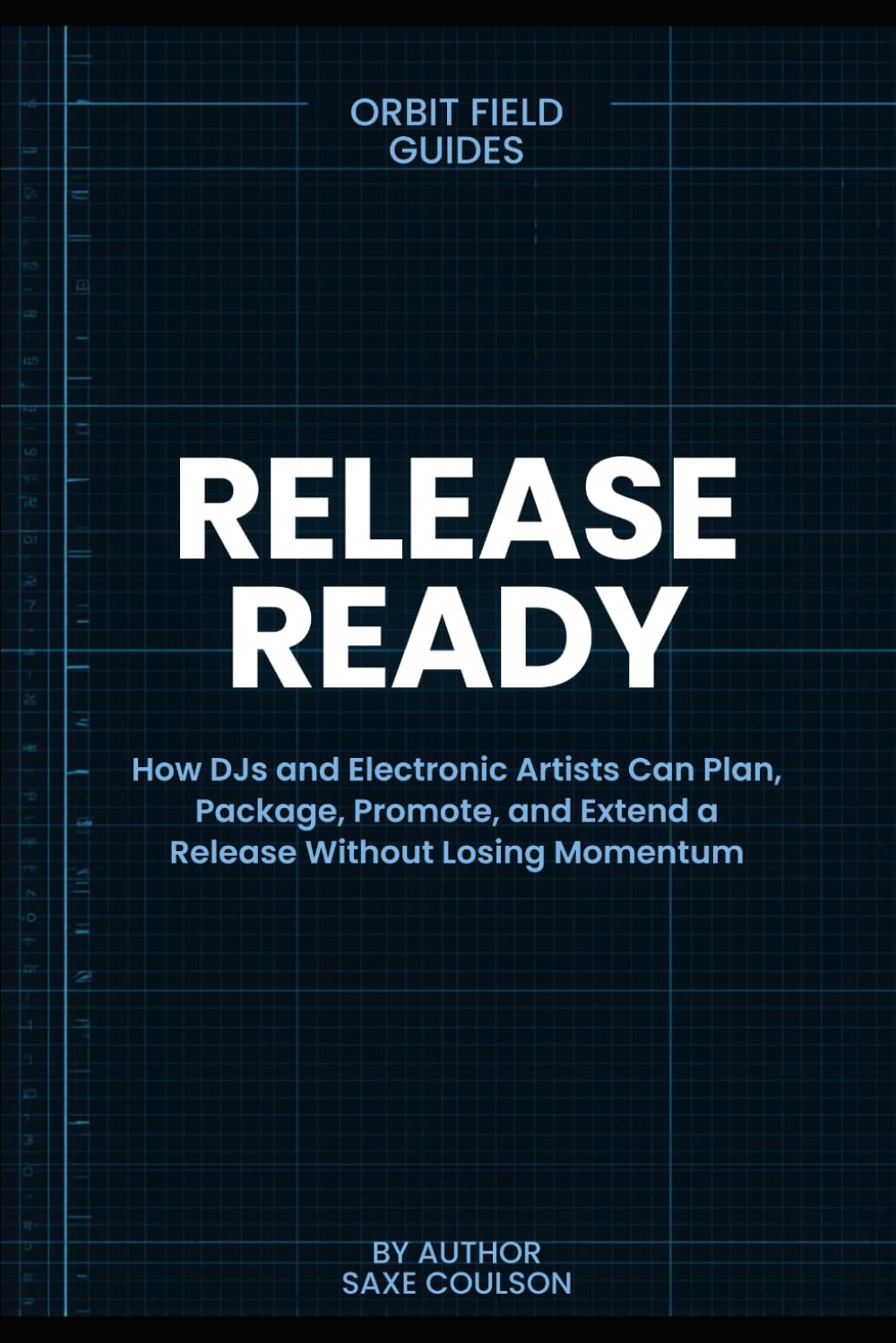 Release Ready: How DJs and Electronic Artists Can Plan, Package, Promote, and Extend a Release Without Losing Momentum (Orbit Field Guides)