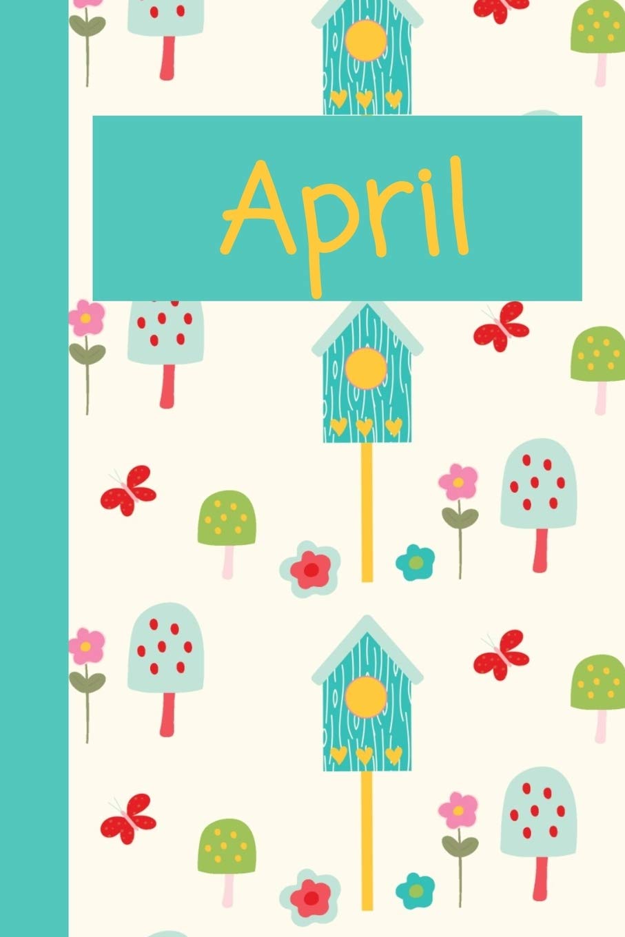 April: Monthly Journal / Lined Notebook A Month / Birdhouse Flowers Butterflies Background Pattern