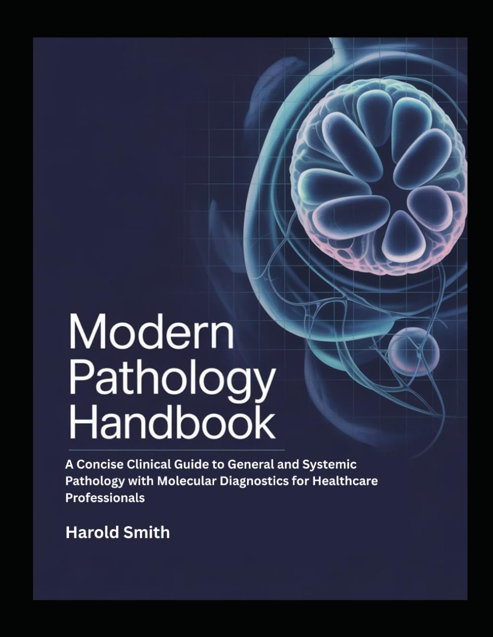 MODERN PATHOLOGY HANDBOOK: A Concise Clinical Guide to General and Systemic Pathology with Molecular Diagnostics for Healthcare Professionals