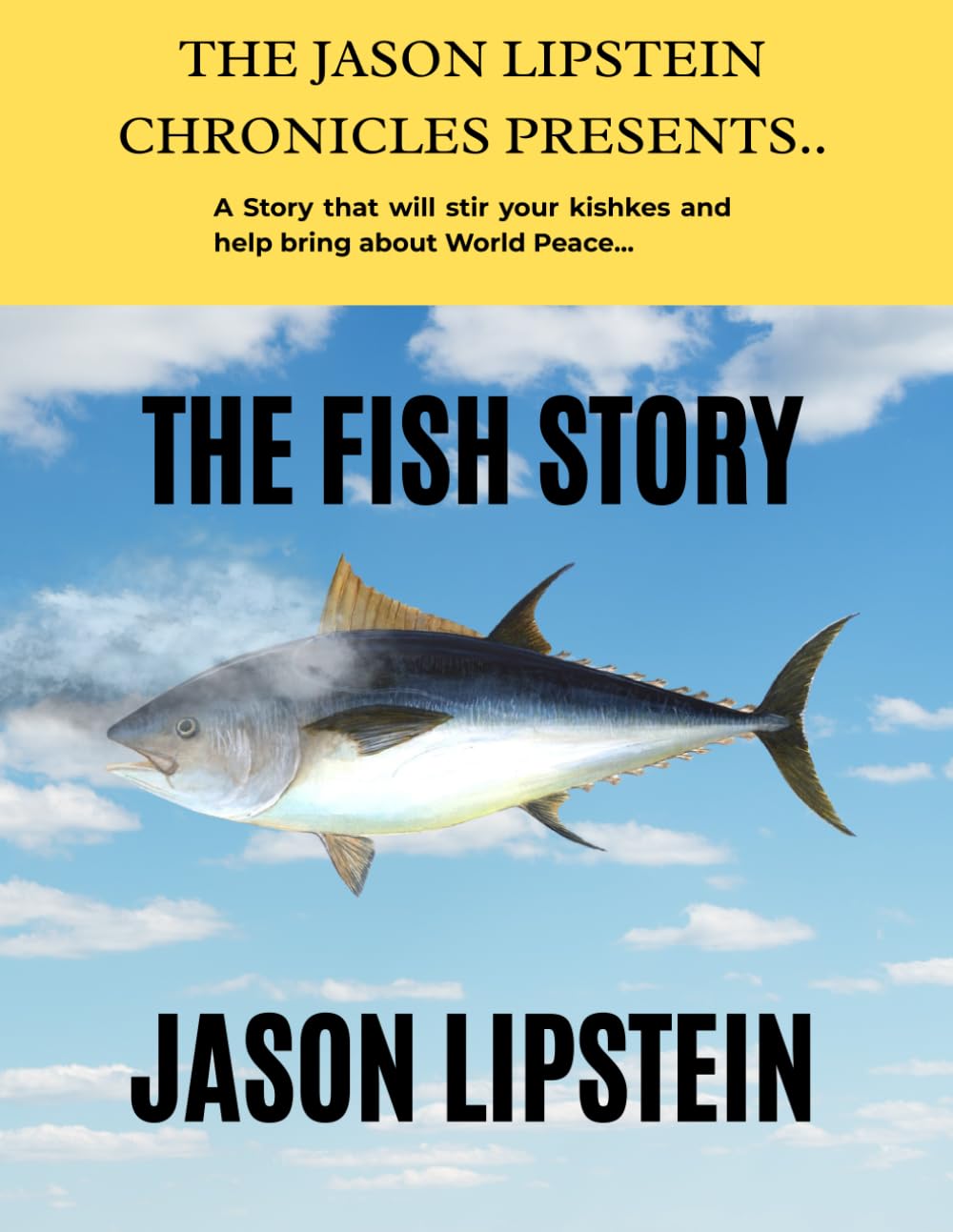 THE FISH STORY: A Story that will stir your kishkes and help bring about World Peace.. (THE JASON LIPSTEIN CHRONICLES)
