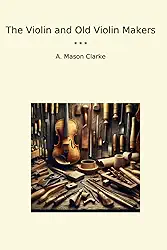 The Violin and Old Violin Makers (Classic Books)
