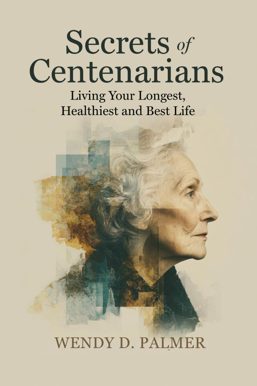 Secrets of Centenarians: Living Your Longest, Healthiest and Best Life