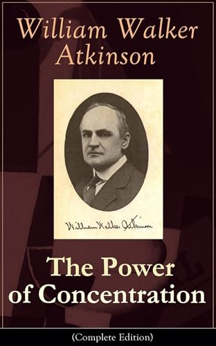 The Power of Concentration (Complete Edition): Life lessons and concentration exercises: Learn how...