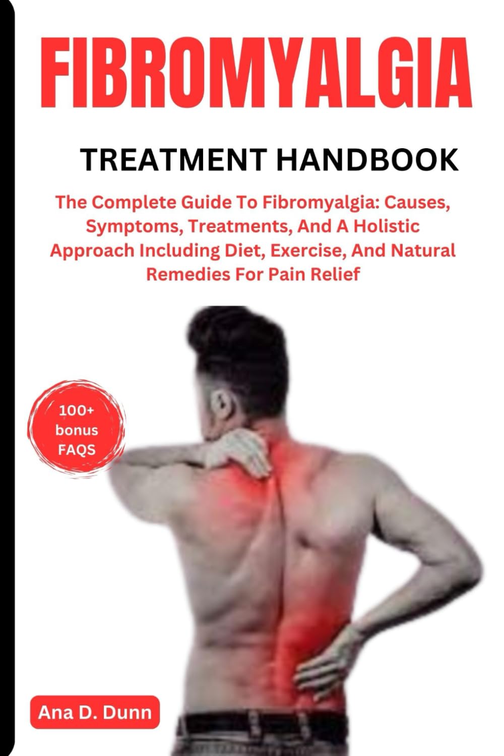 FIBROMYALGIA TREATMENT HANDBOOK: The Complete Guide To Fibromyalgia: Causes, Symptoms, Treatments, And A Holistic Approach Including Diet, Exercise, And Natural Remedies For Pain Relief