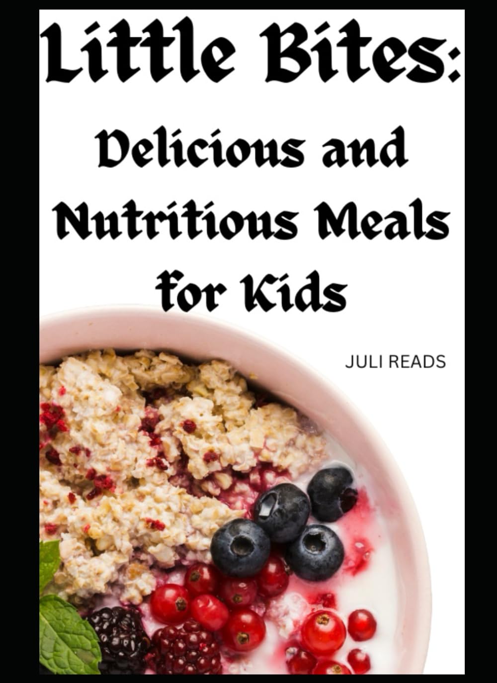 Little Bites: Delicious and Nutritious Meals for Kids