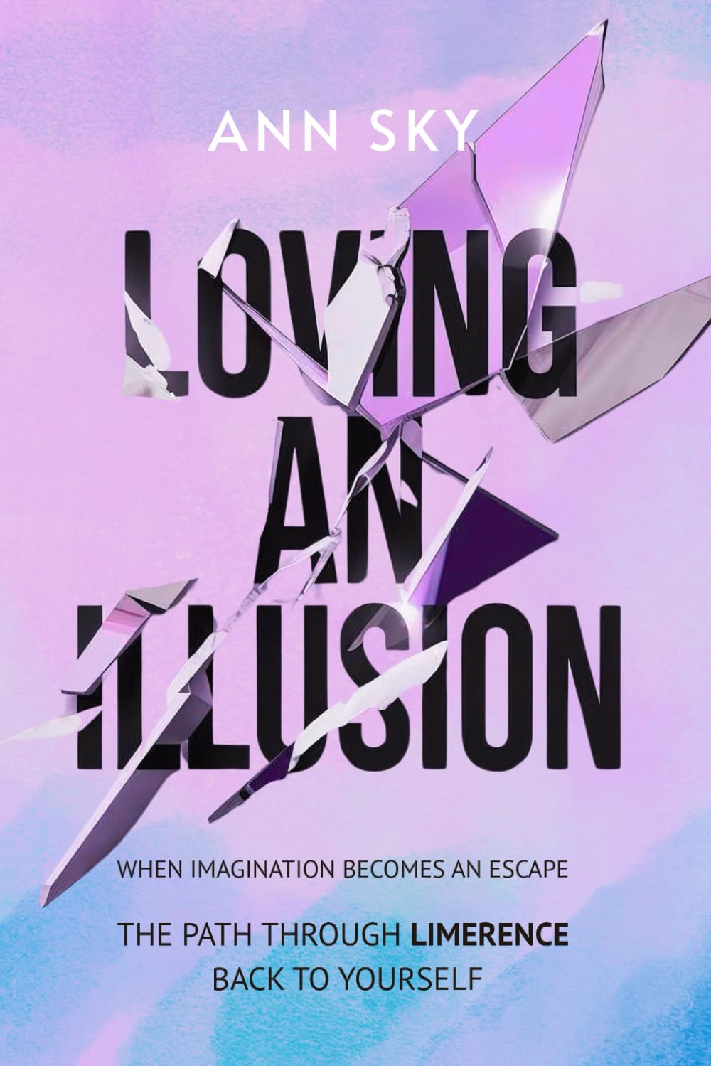 Loving An Illusion: The Path Through Limerence Back to Yourself