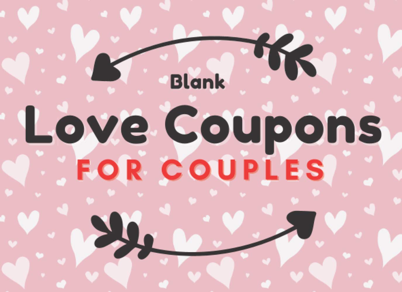 love coupons for couples blank: Make Your Own Coupons, Romantic Gift Ideas for Boyfriend, Girlfriend, Husband or Wife